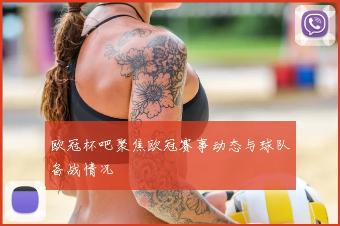欧冠杯吧聚焦欧冠赛事动态与球队备战情况