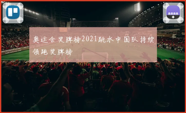 奥运会奖牌榜2021跳水中国队持续领跑奖牌榜