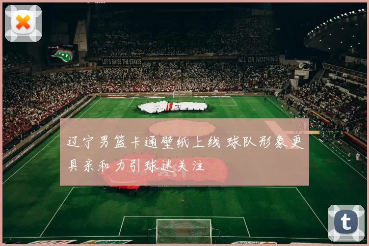 辽宁男篮卡通壁纸上线 球队形象更具亲和力引球迷关注