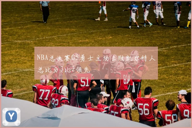 NBA总决赛G5勇士主场击败凯尔特人总比分3比2领先